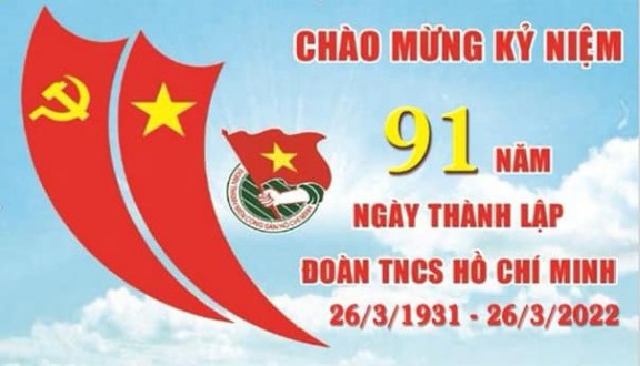 CHÀO MỪNG 91 NĂM NGÀY THÀNH LẬP ĐOÀN TNCS HỒ CHÍ MINH (26/3/1931 - 26/3/2022)