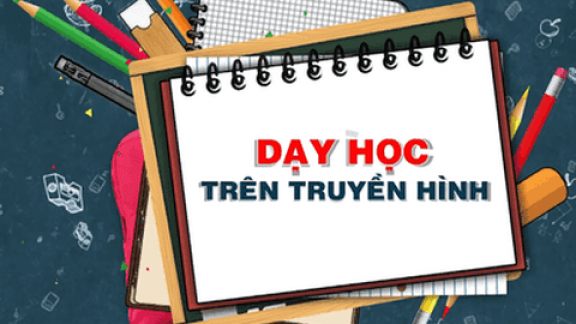 LỊCH PHÁT SÓNG CHƯƠNG TRÌNH “HỌC TRÊN TRUYỀN HÌNH” PHÁT TRÊN KÊNH 1 – ĐÀI TRUYỀN HÌNH HÀ NỘI (Tuần từ 11/5/2020 đến 16/5/2020)